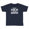 you can't scare me i have three daughters Toddler T-shirt