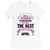 All Women Created Equal But The Best Born In April Ladies Fitted T-Shirt