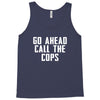 Go Ahead  Call The Cops Tank Top