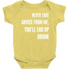 never take advice from me, you'll end up drunk Baby Bodysuit
