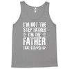 I&rsquo;M not the Step Father I&rsquo;M The Father That STEPPED UP Tank Top