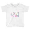 i love my mum colorful Toddler T-shirt