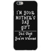 I Am Your Mothers Day Gift Dad Says You're Welcome iPhone 6/6s Case