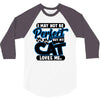 I May Not Be Perfect But My Cat Loves Me 3/4 Sleeve Shirt