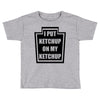new i put ketchup Toddler T-shirt