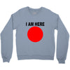 i am here Crewneck Sweatshirt