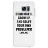 Dear Math Grow Up and Solve Your Own Problems! Love, me Samsung Galaxy S7 Edge