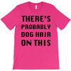 there's probably dog hair on this T-Shirt