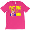 eat big get big T-Shirt