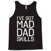 i've got mad dad skills Tank Top