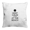 keep calm you're at the beach Throw Pillow
