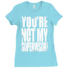 you're not my supervisor Ladies Fitted T-Shirt