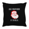 ask your mom if i'm real Throw Pillow