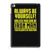 always be yourself unless you can be iron man iPad Mini 4