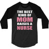 the best kind of mom raises a nurse 3/4 Sleeve Shirt