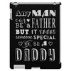 any man can be a father but it takes someone special to be a daddy 2 iPad 3 and 4 Case