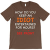 how do you keep an idiot entertained for hours see front T-Shirt