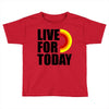 live for today Toddler T-shirt
