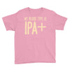 my blood type is ipa+ Youth Tee