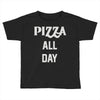 pizza all day Toddler T-shirt