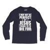 i may not be perfect but jesus thinks i'm to die for Long Sleeve Shirts