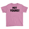 Not Yours Youth Tee