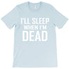 i sleep when im dead T-Shirt