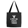 i  put on   pants   today Tote Bags