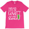 Made With Lots Of Love And a Little Science T-Shirt
