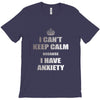 i can't keep calm because i have anxiety T-Shirt