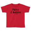 make it happen Toddler T-shirt