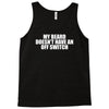 my beard doesn't have an off switch Tank Top