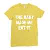 the baby made me eat Ladies Fitted T-Shirt