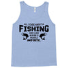 All I Care About Is Fishing And Like Maybe 3 People And Beer Tank Top