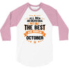 All Men Created Equal But The Best Born In October 3/4 Sleeve Shirt