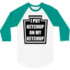 new i put ketchup 3/4 Sleeve Shirt