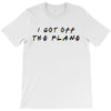 i got off the plane T-Shirt