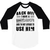 back off i have a crazy grandpa and i'm not afraid to user him 3/4 Sleeve Shirt