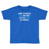 and though she be but little, she is fierce Toddler T-shirt