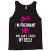 Yes I Am Pregnant No You Can't Touch My Belly Tank Top