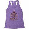 keep calm have it Racerback Tank