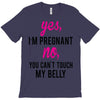 Yes I Am Pregnant No You Can't Touch My Belly T-Shirt