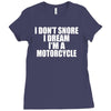 i don&rsquo;t snore i dream i&rsquo;m a motorcycle Ladies Fitted T-Shirt