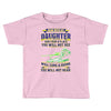 mess with my daughter and from a place Toddler T-shirt