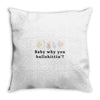 Baby Why You Bullshittin Throw Pillow