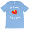 it's all gouda T-Shirt