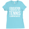 education is important but tennis is more importanter Ladies Fitted T-Shirt