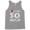i love my dog so much Tank Top