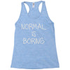 normal is boring Racerback Tank