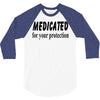 medicated for your protection 3/4 Sleeve Shirt